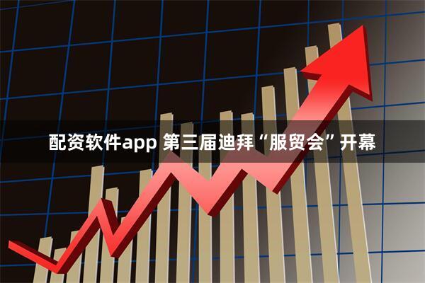 配资软件app 第三届迪拜“服贸会”开幕